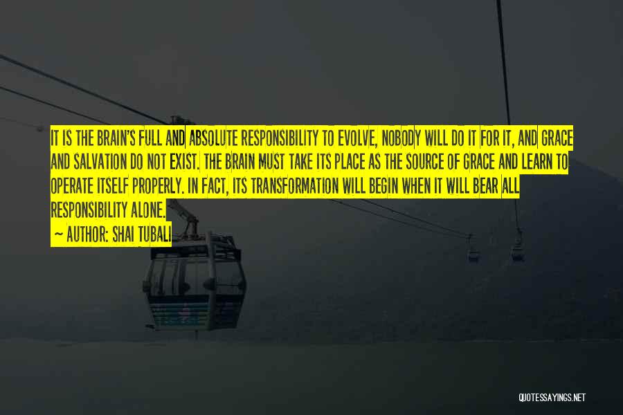 Shai Tubali Quotes: It Is The Brain's Full And Absolute Responsibility To Evolve, Nobody Will Do It For It, And Grace And Salvation