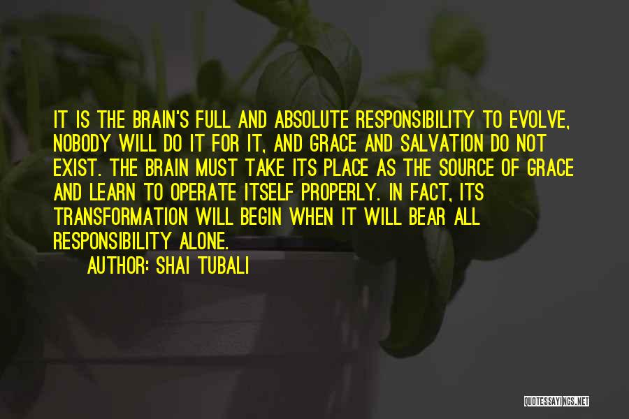 Shai Tubali Quotes: It Is The Brain's Full And Absolute Responsibility To Evolve, Nobody Will Do It For It, And Grace And Salvation