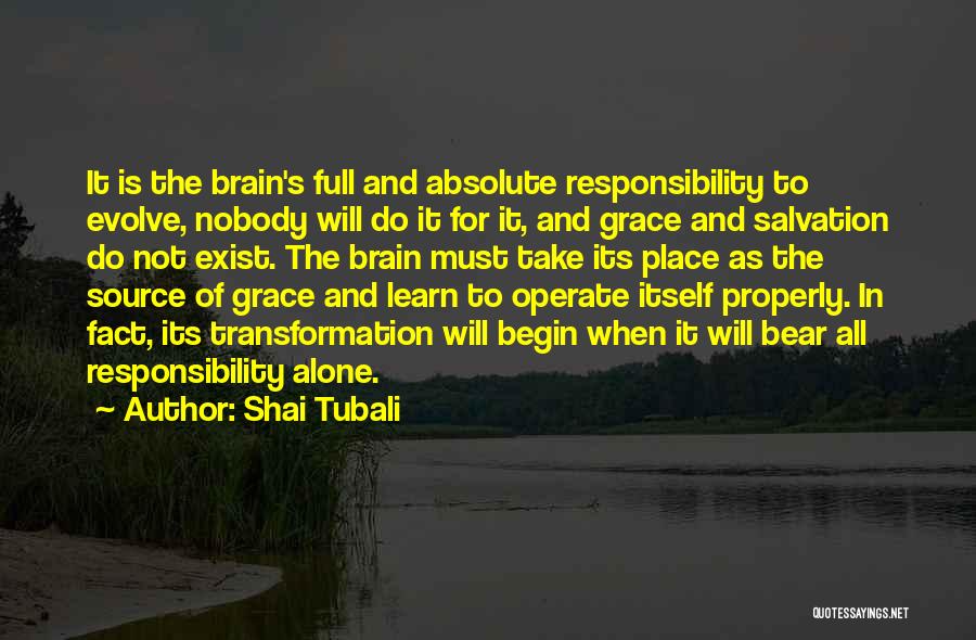 Shai Tubali Quotes: It Is The Brain's Full And Absolute Responsibility To Evolve, Nobody Will Do It For It, And Grace And Salvation