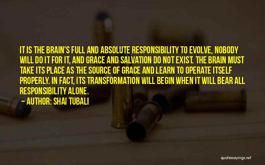 Shai Tubali Quotes: It Is The Brain's Full And Absolute Responsibility To Evolve, Nobody Will Do It For It, And Grace And Salvation