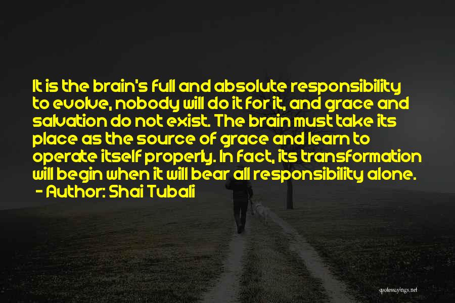 Shai Tubali Quotes: It Is The Brain's Full And Absolute Responsibility To Evolve, Nobody Will Do It For It, And Grace And Salvation