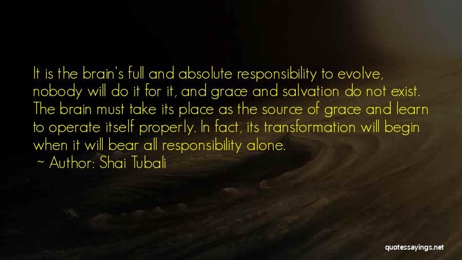 Shai Tubali Quotes: It Is The Brain's Full And Absolute Responsibility To Evolve, Nobody Will Do It For It, And Grace And Salvation