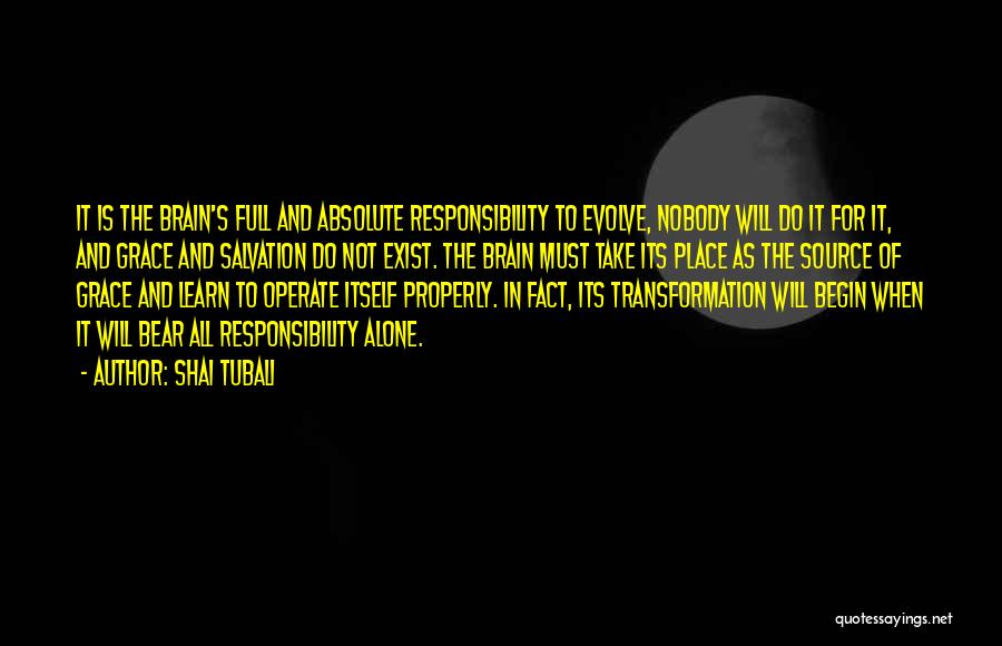 Shai Tubali Quotes: It Is The Brain's Full And Absolute Responsibility To Evolve, Nobody Will Do It For It, And Grace And Salvation