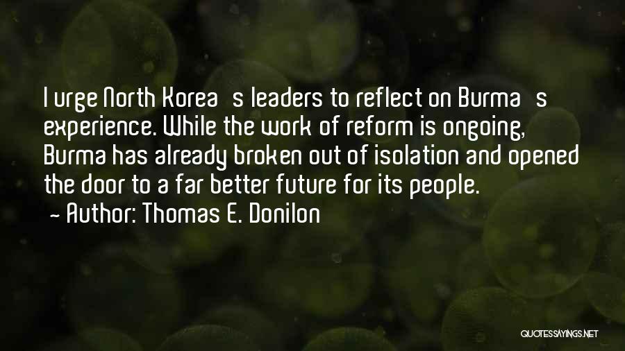 Thomas E. Donilon Quotes: I Urge North Korea's Leaders To Reflect On Burma's Experience. While The Work Of Reform Is Ongoing, Burma Has Already