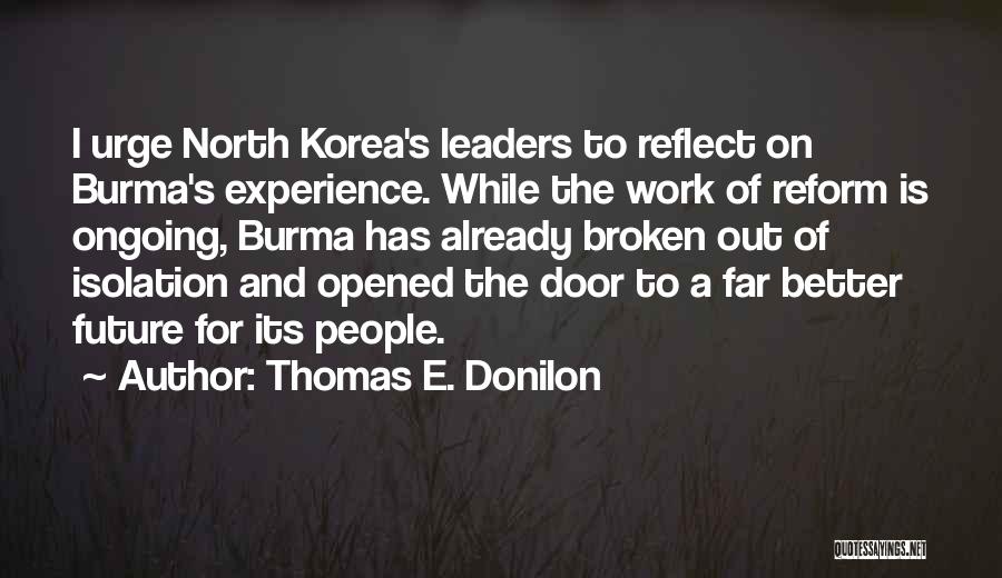 Thomas E. Donilon Quotes: I Urge North Korea's Leaders To Reflect On Burma's Experience. While The Work Of Reform Is Ongoing, Burma Has Already