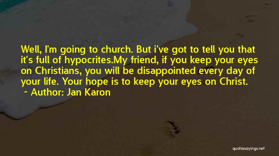 Jan Karon Quotes: Well, I'm Going To Church. But I've Got To Tell You That It's Full Of Hypocrites.my Friend, If You Keep