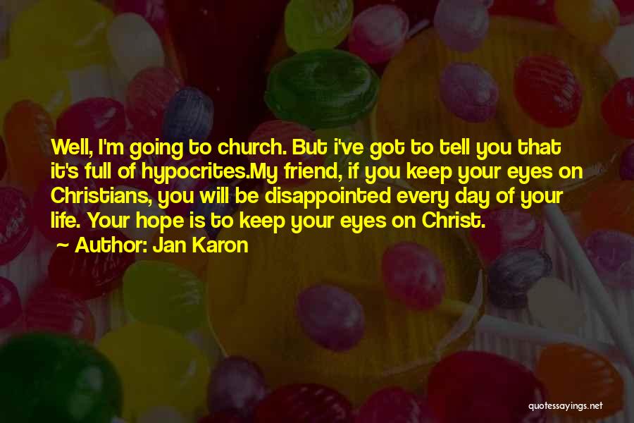 Jan Karon Quotes: Well, I'm Going To Church. But I've Got To Tell You That It's Full Of Hypocrites.my Friend, If You Keep