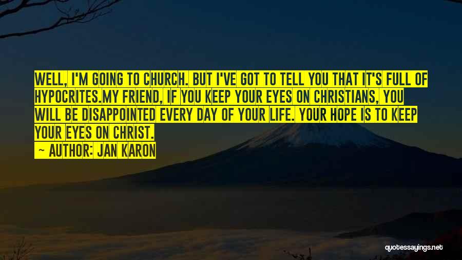 Jan Karon Quotes: Well, I'm Going To Church. But I've Got To Tell You That It's Full Of Hypocrites.my Friend, If You Keep