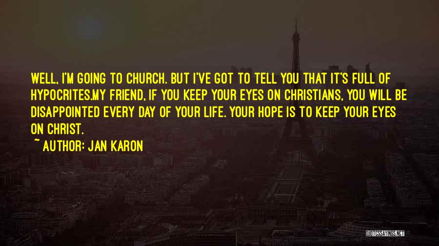 Jan Karon Quotes: Well, I'm Going To Church. But I've Got To Tell You That It's Full Of Hypocrites.my Friend, If You Keep