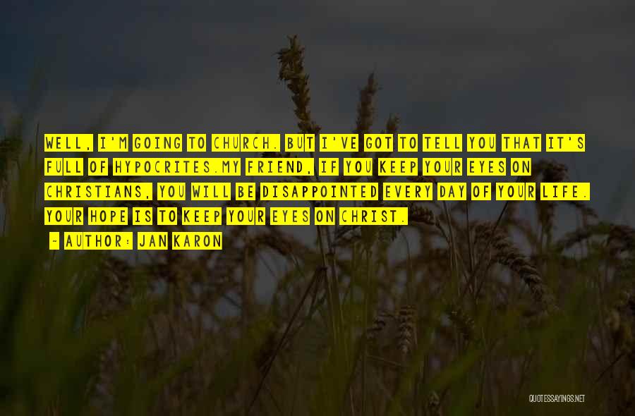 Jan Karon Quotes: Well, I'm Going To Church. But I've Got To Tell You That It's Full Of Hypocrites.my Friend, If You Keep