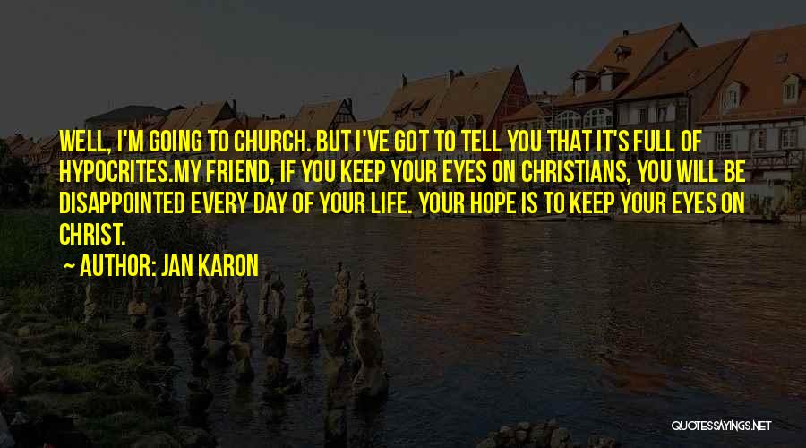 Jan Karon Quotes: Well, I'm Going To Church. But I've Got To Tell You That It's Full Of Hypocrites.my Friend, If You Keep