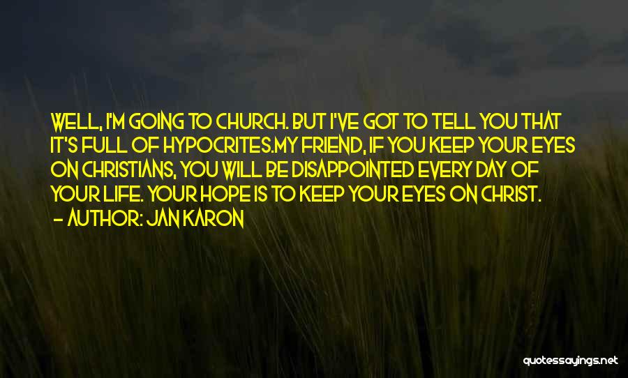 Jan Karon Quotes: Well, I'm Going To Church. But I've Got To Tell You That It's Full Of Hypocrites.my Friend, If You Keep