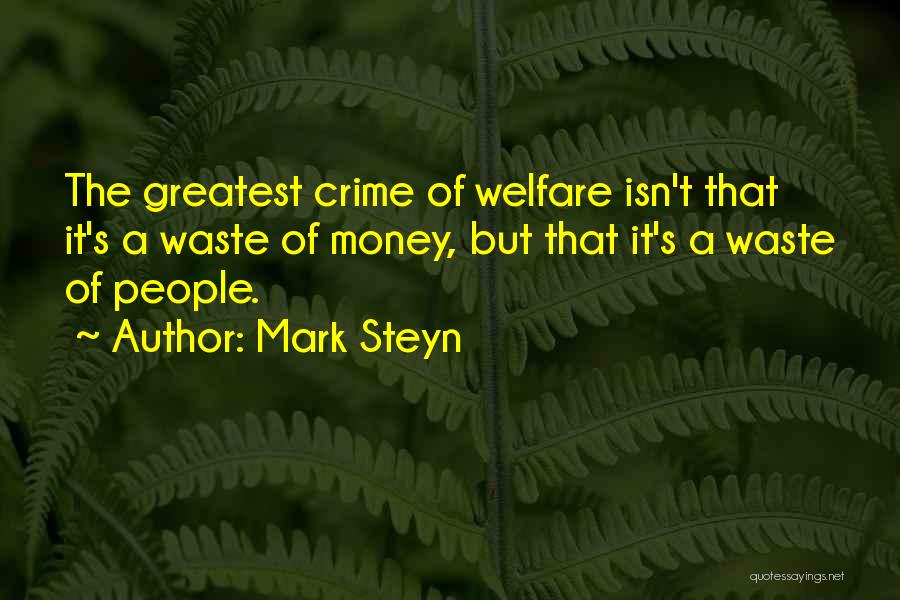 Mark Steyn Quotes: The Greatest Crime Of Welfare Isn't That It's A Waste Of Money, But That It's A Waste Of People.