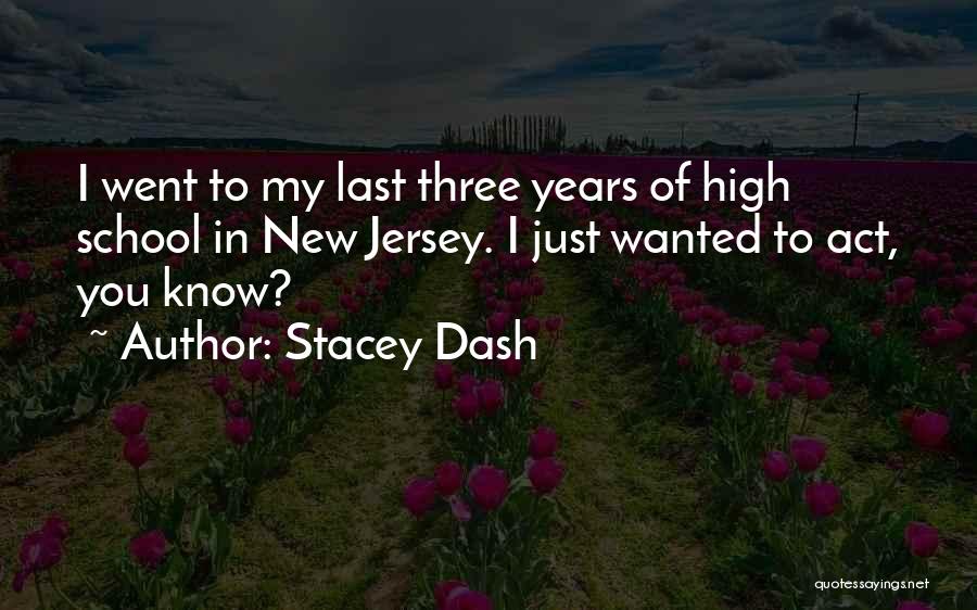 Stacey Dash Quotes: I Went To My Last Three Years Of High School In New Jersey. I Just Wanted To Act, You Know?