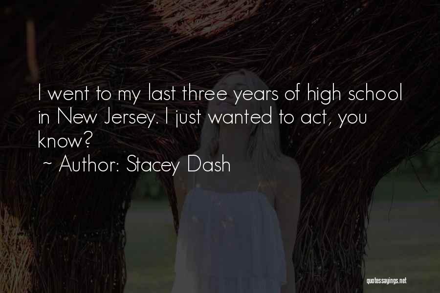 Stacey Dash Quotes: I Went To My Last Three Years Of High School In New Jersey. I Just Wanted To Act, You Know?