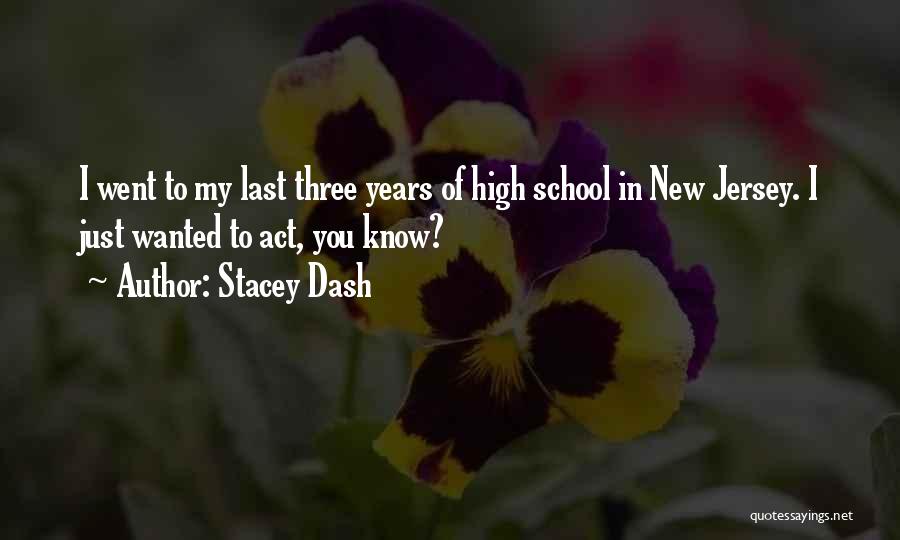 Stacey Dash Quotes: I Went To My Last Three Years Of High School In New Jersey. I Just Wanted To Act, You Know?