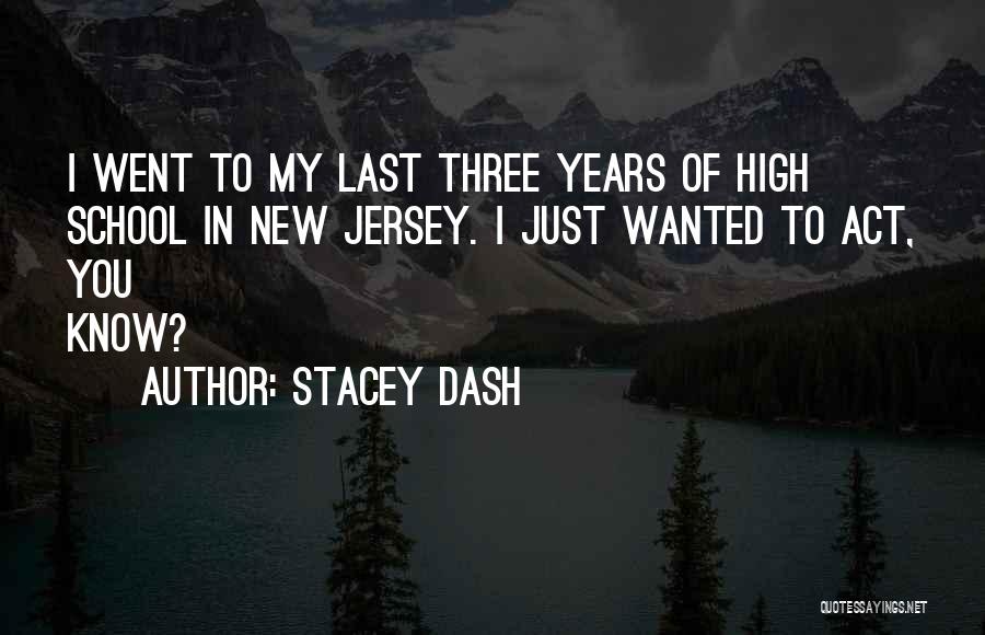 Stacey Dash Quotes: I Went To My Last Three Years Of High School In New Jersey. I Just Wanted To Act, You Know?