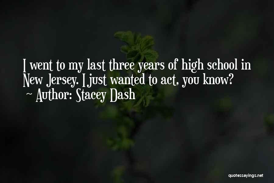 Stacey Dash Quotes: I Went To My Last Three Years Of High School In New Jersey. I Just Wanted To Act, You Know?