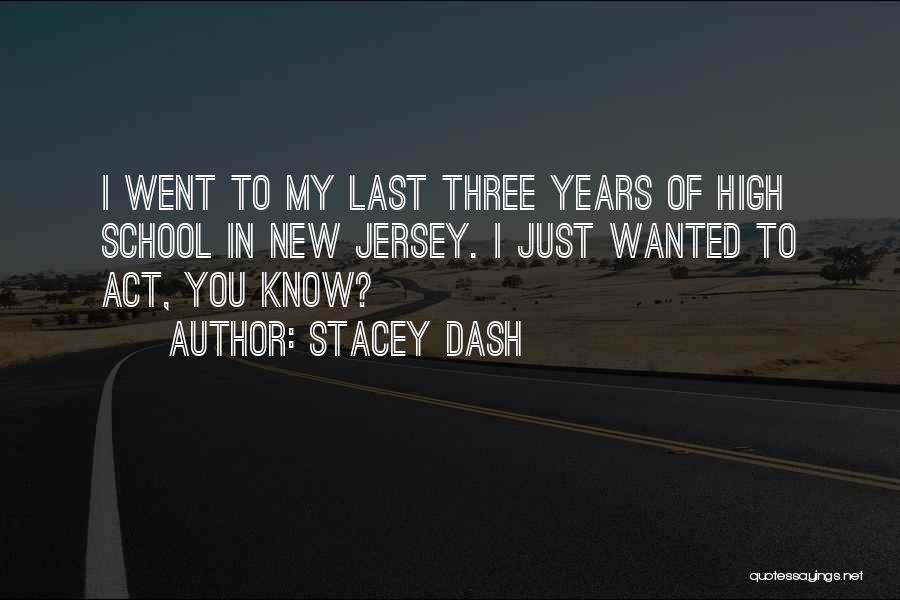 Stacey Dash Quotes: I Went To My Last Three Years Of High School In New Jersey. I Just Wanted To Act, You Know?