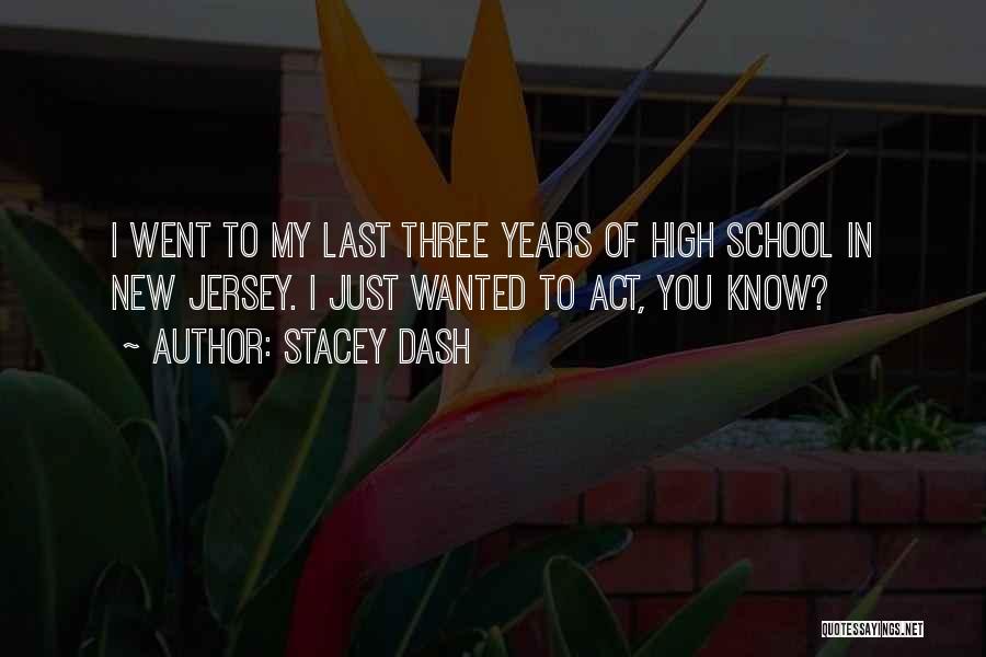 Stacey Dash Quotes: I Went To My Last Three Years Of High School In New Jersey. I Just Wanted To Act, You Know?
