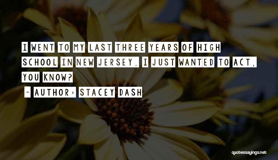 Stacey Dash Quotes: I Went To My Last Three Years Of High School In New Jersey. I Just Wanted To Act, You Know?