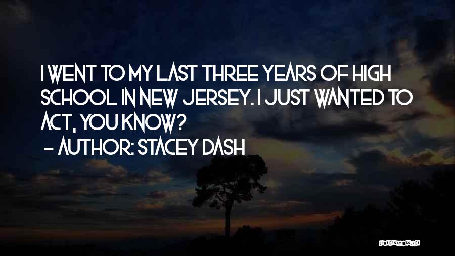 Stacey Dash Quotes: I Went To My Last Three Years Of High School In New Jersey. I Just Wanted To Act, You Know?