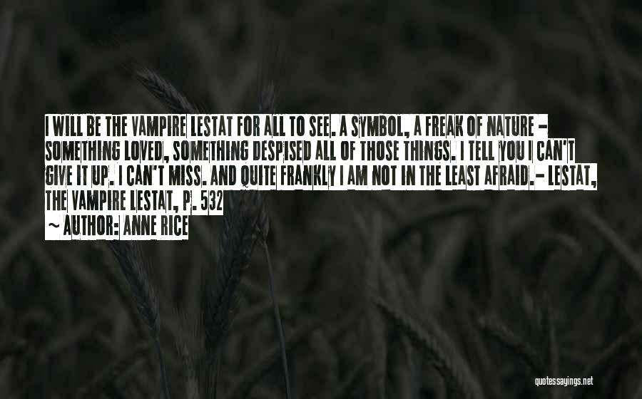 Anne Rice Quotes: I Will Be The Vampire Lestat For All To See. A Symbol, A Freak Of Nature - Something Loved, Something