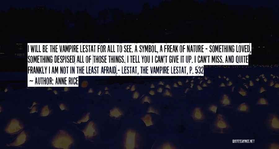 Anne Rice Quotes: I Will Be The Vampire Lestat For All To See. A Symbol, A Freak Of Nature - Something Loved, Something