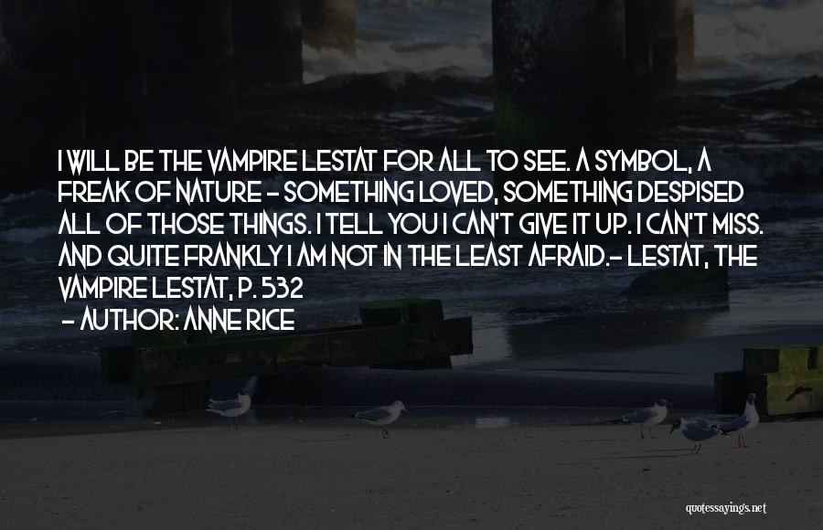 Anne Rice Quotes: I Will Be The Vampire Lestat For All To See. A Symbol, A Freak Of Nature - Something Loved, Something