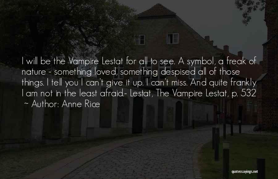 Anne Rice Quotes: I Will Be The Vampire Lestat For All To See. A Symbol, A Freak Of Nature - Something Loved, Something