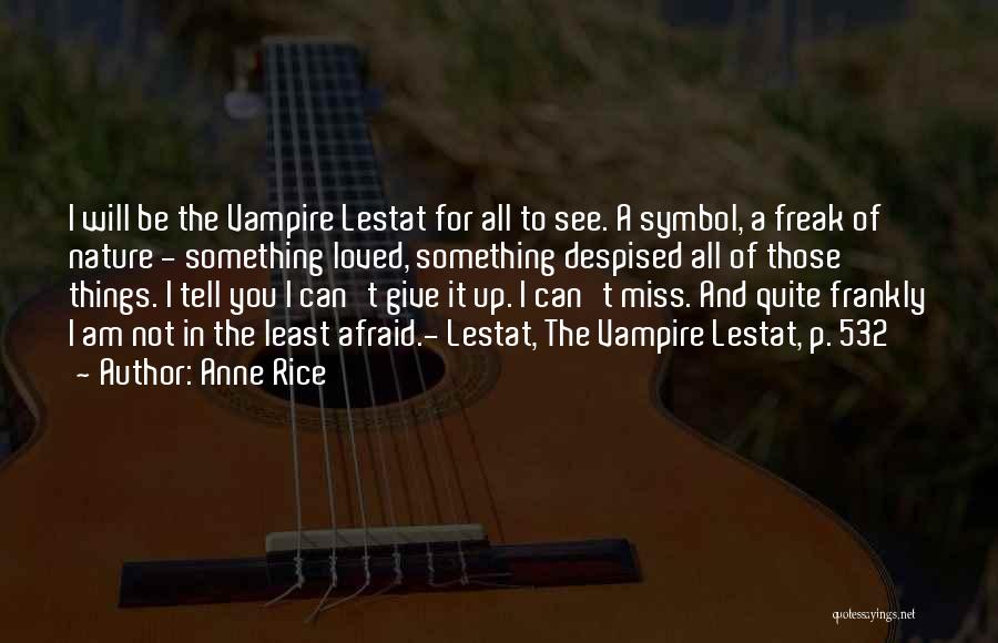 Anne Rice Quotes: I Will Be The Vampire Lestat For All To See. A Symbol, A Freak Of Nature - Something Loved, Something