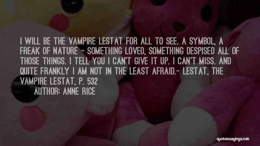 Anne Rice Quotes: I Will Be The Vampire Lestat For All To See. A Symbol, A Freak Of Nature - Something Loved, Something