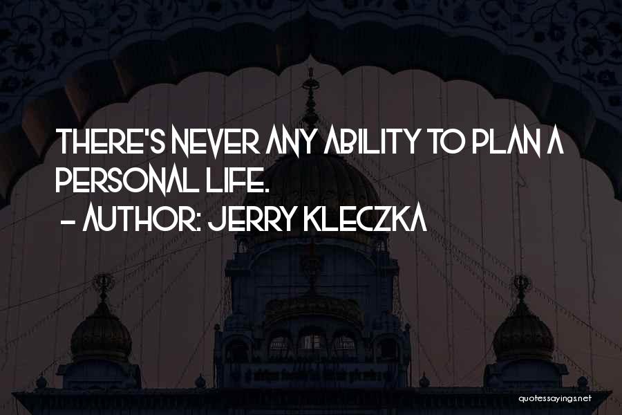 Jerry Kleczka Quotes: There's Never Any Ability To Plan A Personal Life.