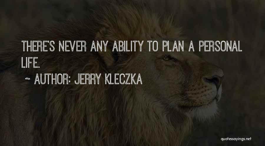 Jerry Kleczka Quotes: There's Never Any Ability To Plan A Personal Life.