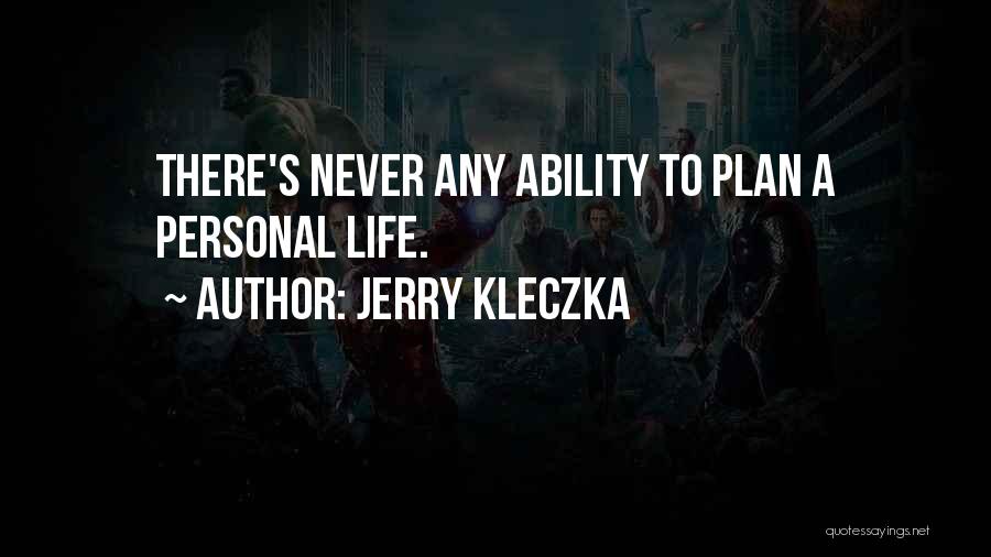 Jerry Kleczka Quotes: There's Never Any Ability To Plan A Personal Life.