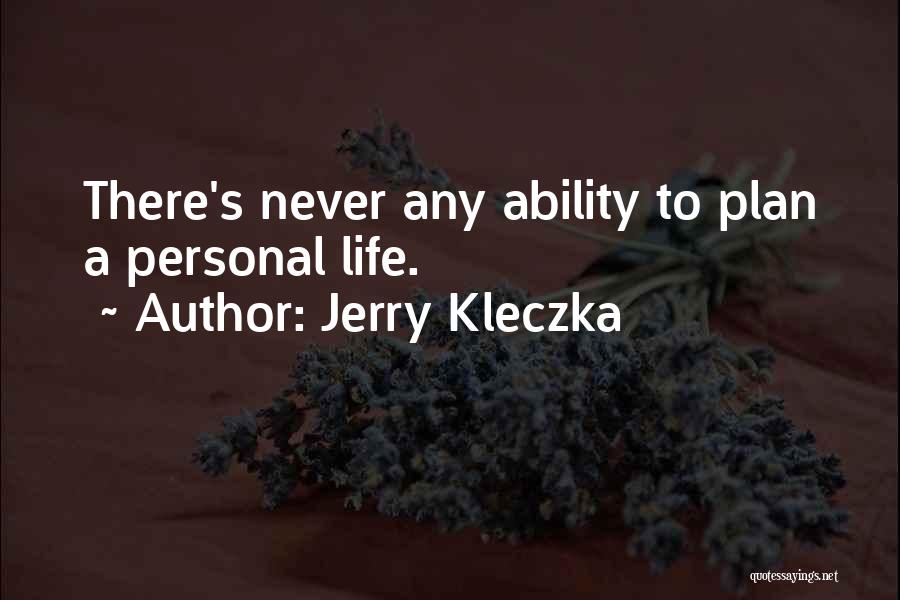 Jerry Kleczka Quotes: There's Never Any Ability To Plan A Personal Life.