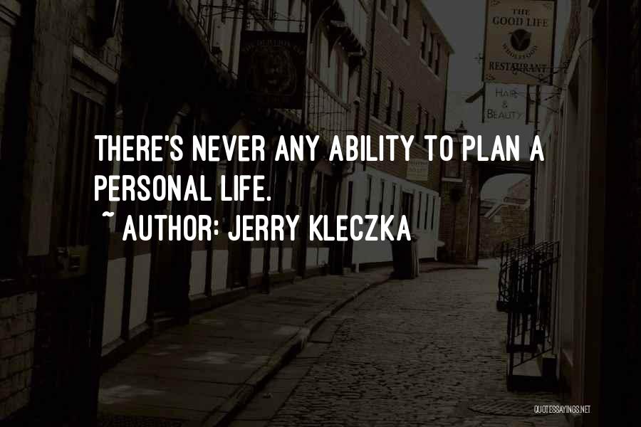 Jerry Kleczka Quotes: There's Never Any Ability To Plan A Personal Life.