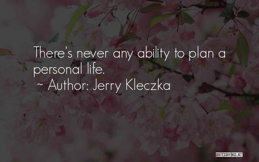 Jerry Kleczka Quotes: There's Never Any Ability To Plan A Personal Life.