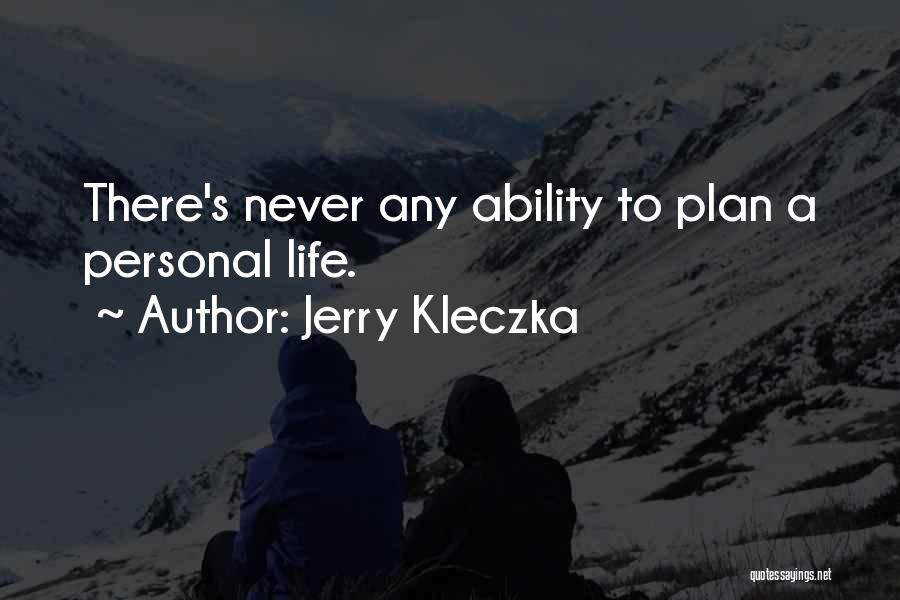 Jerry Kleczka Quotes: There's Never Any Ability To Plan A Personal Life.