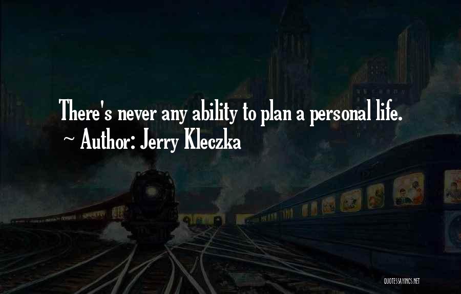 Jerry Kleczka Quotes: There's Never Any Ability To Plan A Personal Life.