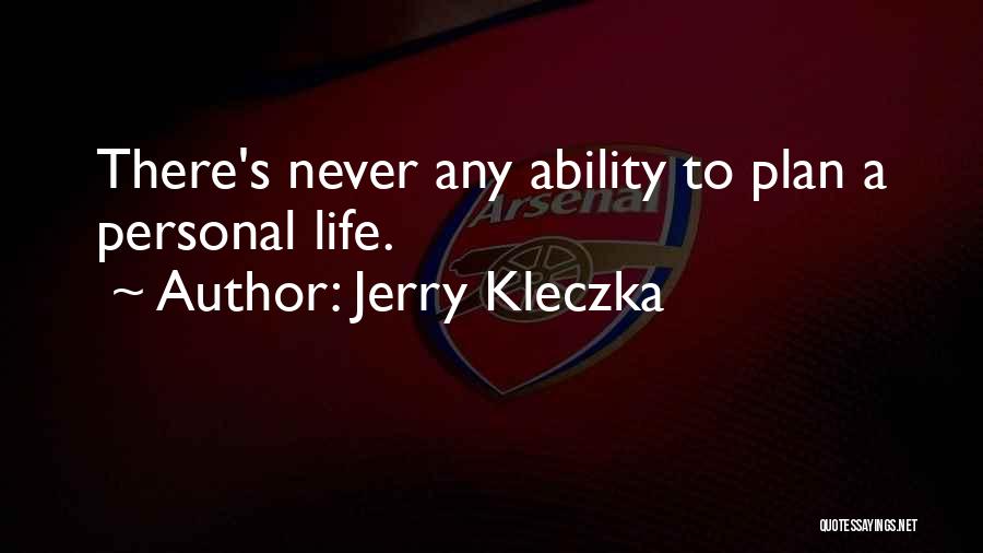 Jerry Kleczka Quotes: There's Never Any Ability To Plan A Personal Life.