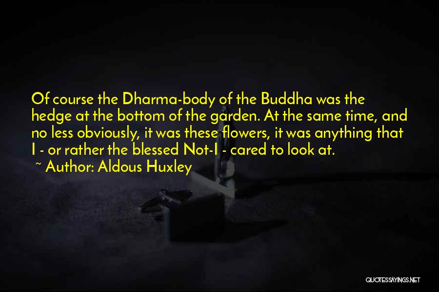 Aldous Huxley Quotes: Of Course The Dharma-body Of The Buddha Was The Hedge At The Bottom Of The Garden. At The Same Time,