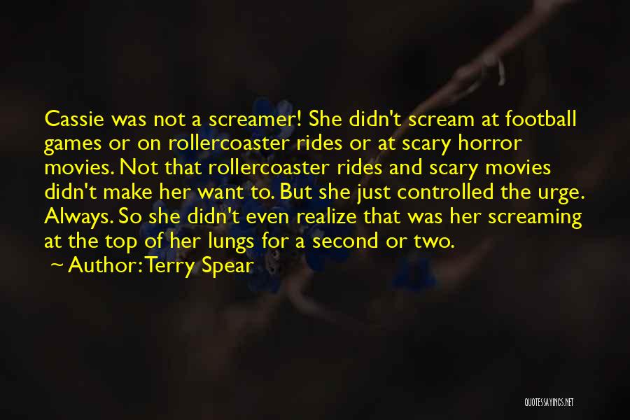 Terry Spear Quotes: Cassie Was Not A Screamer! She Didn't Scream At Football Games Or On Rollercoaster Rides Or At Scary Horror Movies.