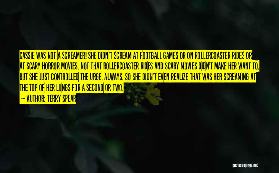 Terry Spear Quotes: Cassie Was Not A Screamer! She Didn't Scream At Football Games Or On Rollercoaster Rides Or At Scary Horror Movies.