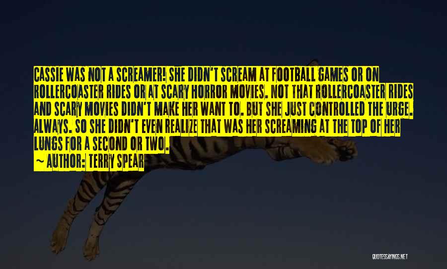 Terry Spear Quotes: Cassie Was Not A Screamer! She Didn't Scream At Football Games Or On Rollercoaster Rides Or At Scary Horror Movies.