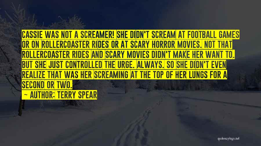 Terry Spear Quotes: Cassie Was Not A Screamer! She Didn't Scream At Football Games Or On Rollercoaster Rides Or At Scary Horror Movies.