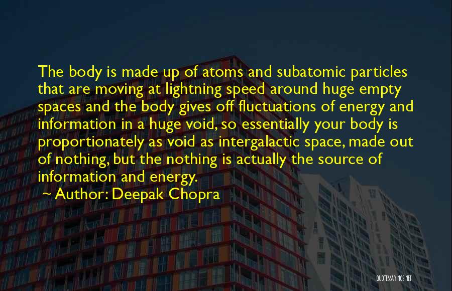 Deepak Chopra Quotes: The Body Is Made Up Of Atoms And Subatomic Particles That Are Moving At Lightning Speed Around Huge Empty Spaces