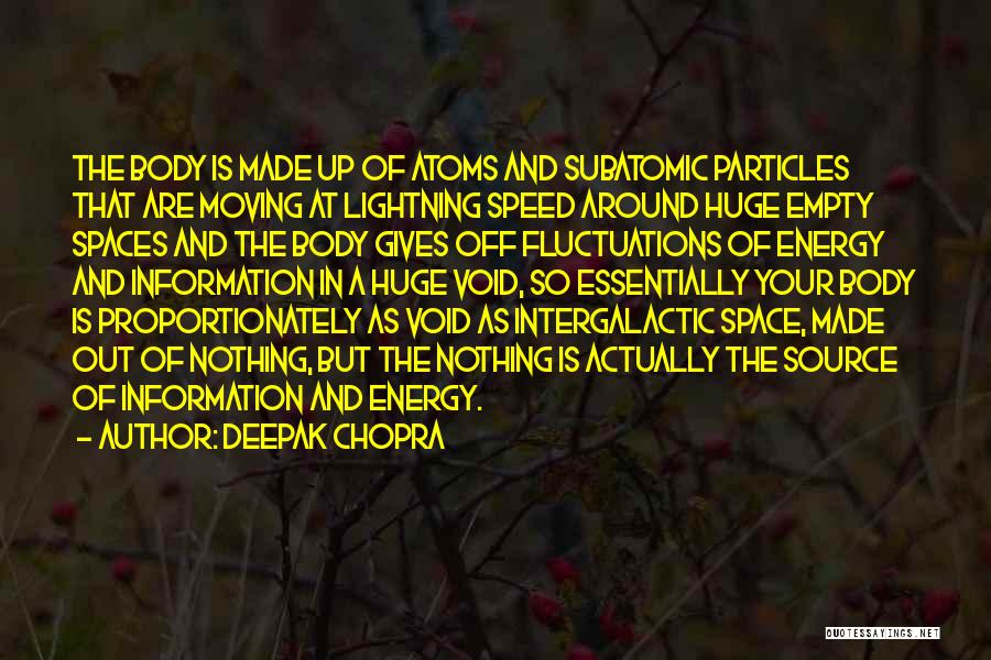 Deepak Chopra Quotes: The Body Is Made Up Of Atoms And Subatomic Particles That Are Moving At Lightning Speed Around Huge Empty Spaces