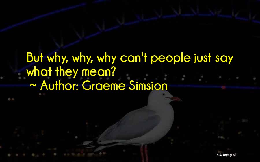 Graeme Simsion Quotes: But Why, Why, Why Can't People Just Say What They Mean?