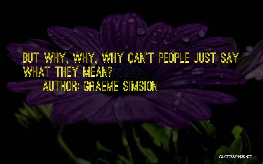 Graeme Simsion Quotes: But Why, Why, Why Can't People Just Say What They Mean?